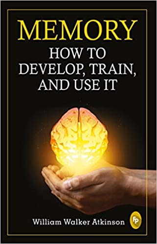 Memory: How to Develop, Train and Use It