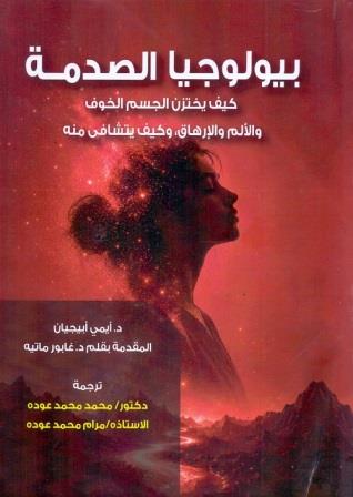 بيولوجيا الصدمة كيف يختزن الجسم الخوف والالم والارهاق وكيف يتشافى منه