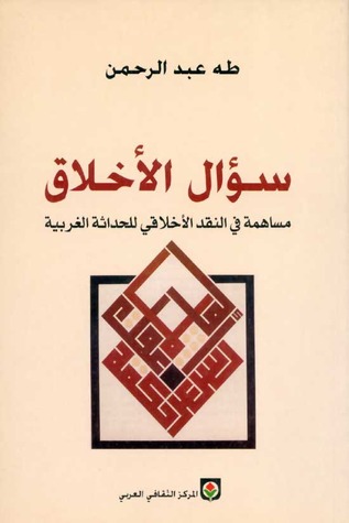 سؤال الاخلاق مساهمة فى النقد الاخلاقى للحداثة الغربية