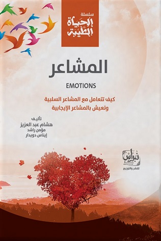 سلسلة الحياه الطيبة - المشاعر كيف تتعامل مع المشاعر السلبية و تعيش بالمشاعر الايجابية