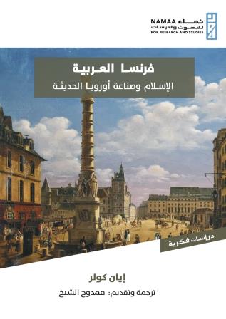 فرنسا العربية - الإسلام وصناعة أوروبا الحديثة (1798- 1831)