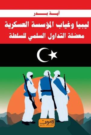ليبيا وغياب المؤسسة العسكرية : معضلة التداول السلمي للسلطة
