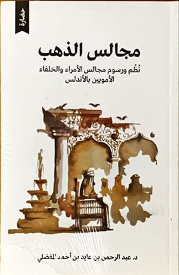مجالس الذهب نظم ورسوم مجالس الأمراء والخلفاء الأمويين بالاندلس