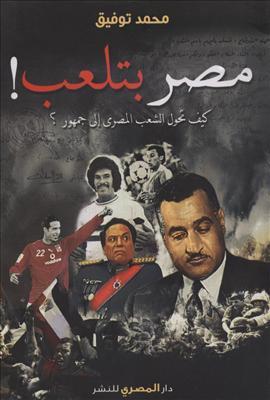 مصر بتلعب ! كيف تحول الشعب المصري إلي جمهور ؟