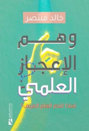 وهم الاعجاز العلمي : لماذا انتصر العلم المزيف؟